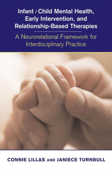 Infant/Child Mental Health, Early Intervention, and Relationship-Based Therapies: A Neurorelational Framework for Interdisciplnary Practice