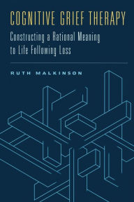 Title: Cognitive Grief Therapy: Constructing a Rational Meaning to Life Following Loss / Edition 1, Author: Ruth Malkinson Ph.D.