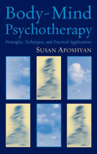 Title: Body-Mind Psychotherapy: Principles, Techniques and Practical Applications, Author: Susan Aposhyan