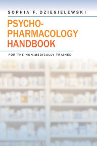 Title: Psychopharmacology Handbook for the Non-Medically Trained / Edition 1, Author: Sophia F. Dziegielewski