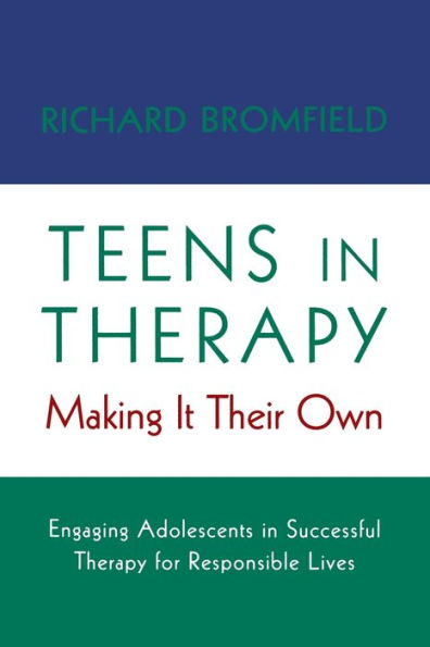 Teens in Therapy: Making It Their Own: Engaging Adolescents in Successful Therapy for Responsible Lives / Edition 1