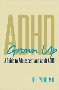 Title: ADHD Grown Up: A Guide to Adolescent and Adult ADHD, Author: Joel L. Young M.D.
