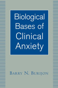 Title: Biological Bases of Clinical Anxiety, Author: Barry N. Burijon Ph.D.