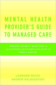 Title: Mental Health Provider's Guide to Managed Care: Industry Insiders Reveal How to Successfully Participate and Profit in Today's System, Author: Andrew Kolbasovsky Psy.D.
