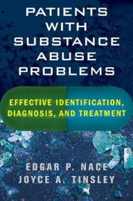 Title: Patients with Substance Abuse Problems: Effective Identification, Diagnosis, and Treatment / Edition 1, Author: Edgar P. Nace M.D.