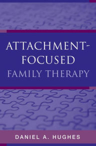 Title: Attachment-Focused Family Therapy / Edition 1, Author: Daniel A. Hughes