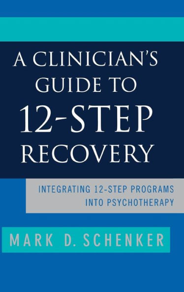 A Clinician's Guide to 12-Step Recovery: Integrating 12-Step Programs into Psychotherapy
