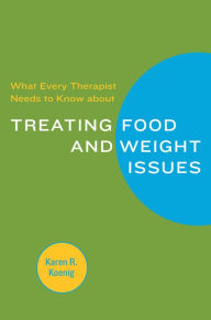 Title: What Every Therapist Needs to Know about Treating Eating and Weight Issues, Author: Karen R. Koenig