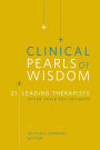 Clinical Pearls of Wisdom: 21 Leading Therapists Offer Their Key Insights