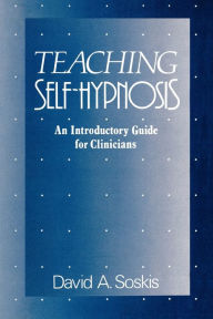 Title: Teaching Self-Hypnosis: An Introductory Guide for Clinicians, Author: David A. Soskis