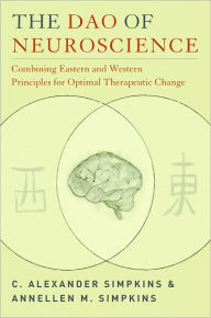 Title: The Dao of Neuroscience: Combining Eastern and Western Principles for Optimal Therapeutic Change, Author: C. Alexander Simpkins