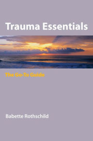 Title: Trauma Essentials: The Go-To Guide, Author: Babette Rothschild
