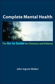 Title: Complete Mental Health: The Go-To Guide for Clinicians and Patients, Author: John Ingram Walker