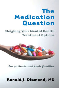 Title: The Medication Question: Weighing Your Mental Health Treatment Options, Author: Ronald J. Diamond MD