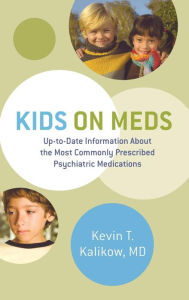 Title: Kids on Meds: Up-to-Date Information About the Most Commonly Prescribed Psychiatric Medications, Author: Kevin T. Kalikow MD