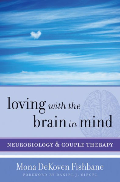 Loving with the Brain Mind: Neurobiology and Couple Therapy