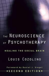 Title: The Neuroscience of Psychotherapy: Healing the Social Brain (Second Edition), Author: Louis Cozolino