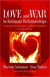 Title: Love and War in Intimate Relationships: Connection, Disconnection, and Mutual Regulation in Couple Therapy, Author: Marion F. Solomon Ph.D.