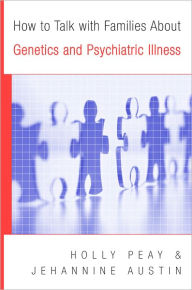 Title: How to Talk with Families About Genetics and Psychiatric Illness, Author: Holly Landrum Peay