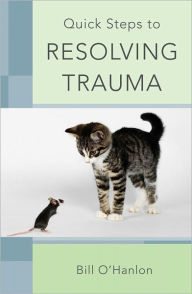 Title: Quick Steps to Resolving Trauma, Author: Bill O'Hanlon