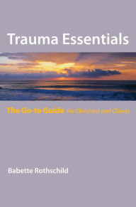 Title: Trauma Essentials: The Go-To Guide (Go-To Guides for Mental Health), Author: Babette Rothschild
