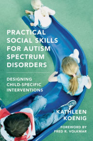 Title: Practical Social Skills for Autism Spectrum Disorders: Designing Child-Specific Interventions, Author: Kathleen Koenig