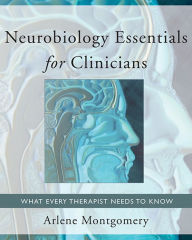 Title: Neurobiology Essentials for Clinicians: What Every Therapist Needs to Know (Norton Series on Interpersonal Neurobiology), Author: Arlene Montgomery