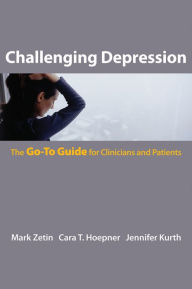 Title: Challenging Depression: The Go-To Guide for Clinicians and Patients (Go-To Guides for Mental Health), Author: Mark Zetin