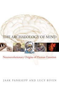 Title: The Archaeology of Mind: Neuroevolutionary Origins of Human Emotions (Norton Series on Interpersonal Neurobiology), Author: Jaak Panksepp PhD