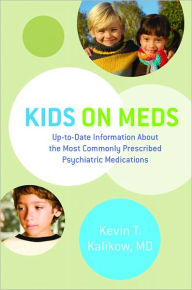 Title: Kids on Meds: Up-to-Date Information About the Most Commonly Prescribed Psychiatric Medications, Author: Kevin T. Kalikow MD