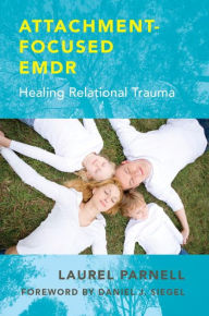 Title: Attachment-Focused EMDR: Healing Relational Trauma, Author: Laurel Parnell PhD