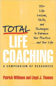 Title: Total Life Coaching: 50+ Life Lessons, Skills, and Techniques to Enhance Your Practice . . . and Your Life, Author: Lloyd J. Thomas