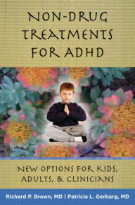 Title: Non-Drug Treatments for ADHD: New Options for Kids, Adults, and Clinicians, Author: Richard P. Brown