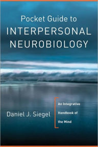 Title: Pocket Guide to Interpersonal Neurobiology: An Integrative Handbook of the Mind (Norton Series on Interpersonal Neurobiology), Author: Daniel J. Siegel M.D.