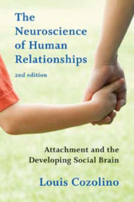 Title: The Neuroscience of Human Relationships: Attachment and the Developing Social Brain / Edition 2, Author: Louis Cozolino