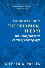 Title: The Pocket Guide to the Polyvagal Theory: The Transformative Power of Feeling Safe, Author: Stephen W. Porges PhD