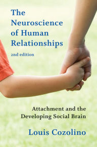 Title: The Neuroscience of Human Relationships: Attachment and the Developing Social Brain (Second Edition) (Norton Series on Interpersonal Neurobiology), Author: Louis Cozolino