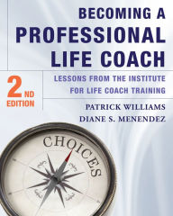 Title: Becoming a Professional Life Coach: Lessons from the Institute of Life Coach Training / Edition 2, Author: Diane S. Menendez Ph.D.