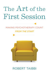 Title: The Art of the First Session: Making Psychotherapy Count From the Start, Author: Robert Taibbi