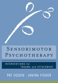 Title: Sensorimotor Psychotherapy: Interventions for Trauma and Attachment (Norton Series on Interpersonal Neurobiology), Author: Pat Ogden Ph.D.