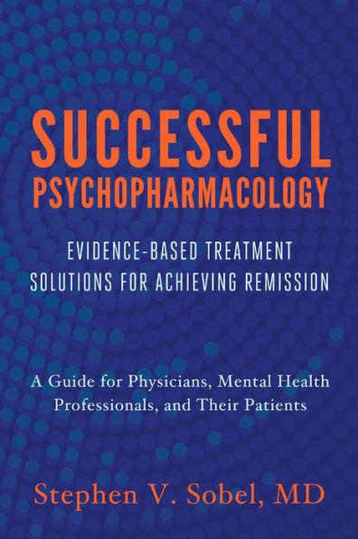 Successful Psychopharmacology: Evidence-Based Treatment Solutions for Achieving Remission