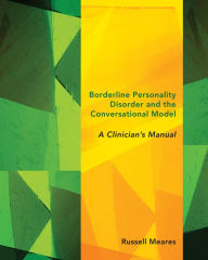Title: Borderline Personality Disorder and the Conversational Model: A Clinician's Manual (Norton Series on Interpersonal Neurobiology), Author: Russell Meares