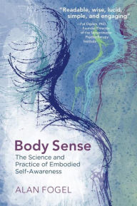 Title: Body Sense: The Science and Practice of Embodied Self-Awareness, Author: Alan Fogel