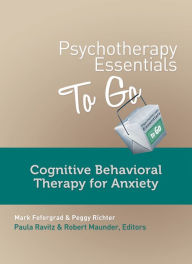 Title: Psychotherapy Essentials to Go: Cognitive Behavioral Therapy for Anxiety (Go-To Guides for Mental Health), Author: Mark Fefergrad