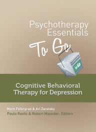 Title: Psychotherapy Essentials to Go: Cognitive Behavioral Therapy for Depression (Go-To Guides for Mental Health), Author: Mark Fefergrad