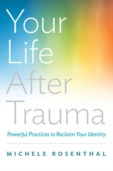 Your Life After Trauma: Powerful Practices to Reclaim Identity