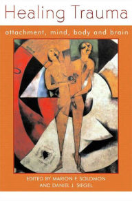 Title: Healing Trauma: Attachment, Mind, Body and Brain (Norton Series on Interpersonal Neurobiology), Author: Daniel J. Siegel M.D.