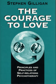 Title: The Courage to Love: Principles and Practices of Self-Relations Psychotherapy, Author: Stephen Gilligan