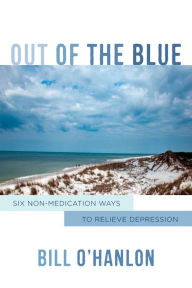 Title: Out of the Blue: Six Non-Medication Ways to Relieve Depression, Author: Bill O'Hanlon