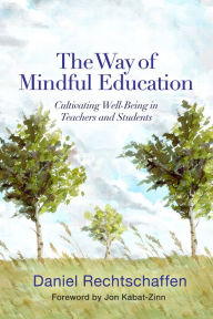 Title: The Way of Mindful Education: Cultivating Well-Being in Teachers and Students, Author: Daniel Rechtschaffen